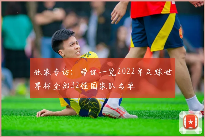 独家专访：带你一览2022年足球世界杯全部32强国家队名单